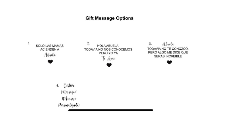 May include: A white background with black text listing gift message options for a gift. The options are: 1. "SOLO LAS MAMAS ACIENDEN A Abuela" 2. "HOLA ABUELA, TODAVIA NO NOS CONOCEMOS PERO YO YA Te Amo" 3. "Abuela TODAVIA NO TE CONOZCO, PERO ALGO ME DICE QUE SERAS INCREIBLE" 4. "Custom Message/ Mensaje Personalizado"