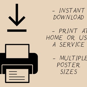 May include: A black and white illustration of a download arrow and a printer. The text "INSTANT DOWNLOAD", "PRINT AT HOME OR USE A SERVICE", and "MULTIPLE POSTER SIZES" is written in black.