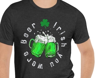 Irish You Were Beer, St Paddy's Day Shirt, St Patrick's Day Tee, Bere T-Shirt, Shamrock Shirt, Beer Shirt, Pub Crawl Shirt, Green Beer