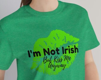 I'm Not Irish But Kiss Me Anyway T-Shirt, St. Patrick's Day Shirt, Funny Shirt, Lucky Shirt, Irish Tee, Kiss Me I'm Irish Shirt, Kiss Shirt
