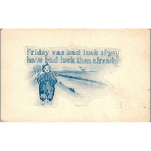 May include: A vintage postcard with a blue illustration of a child walking down a path. The text on the postcard reads "Friday was bad luck if you have bad luck then already."