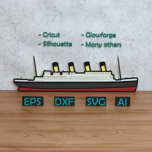 May include: A detailed model of the Titanic, with a black hull, red waterline, white superstructure, and yellow funnels. The image includes the text "- Cricut - Silhouette - Glowforge - Many others" and "EPS DXF SVG AI".