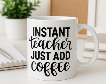 Instant Teacher Just Add Coffee Mug - Teacher Appreciation Gift