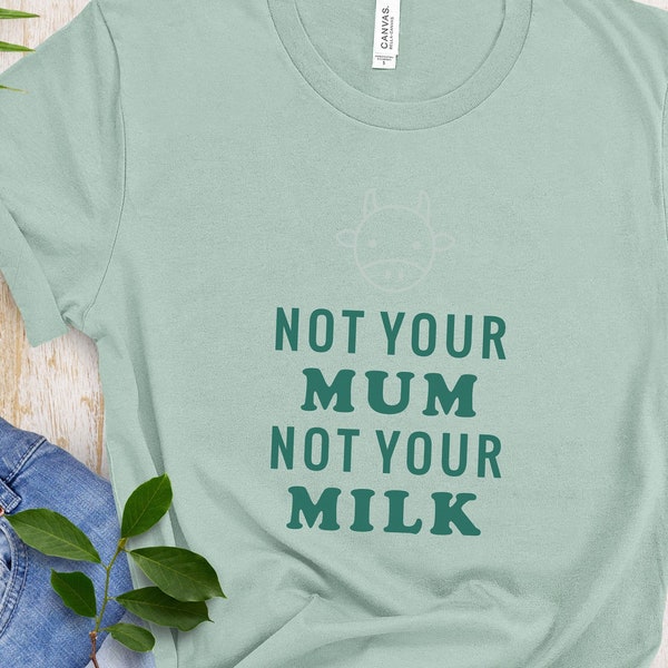 Not your mom not your milk shirt, animal rights movement, veganism,100% cotton, soft and confortable, made in the US,