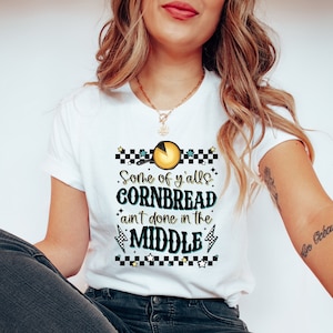 Thanksgiving T Shirt, Some of Yalls Cornbread Isnt Done In The Middle Shirt, Cornbread Shirt, Funny Thanksgiving Shirt, Friendsgiving Tshirt