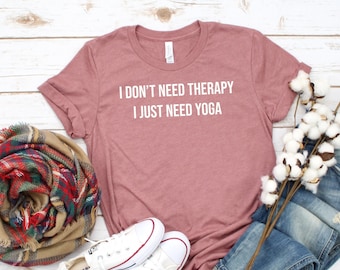 Funny Yoga Shirt: I Don't Need Therapy, Yoga Lover Gift