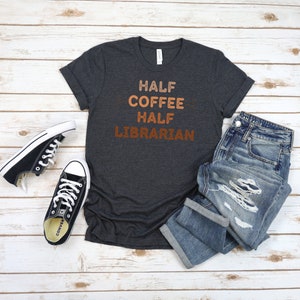 Librarian Tshirt, Coffee Shirt, Half Coffee Half Librarian Shirt, School Librarian T Shirt, Librarian Teacher Shirt, Librarian Coffee Tshirt