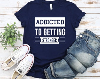 Addicted To Getting Stronger T-Shirt: Funny Gym Motivation Tee