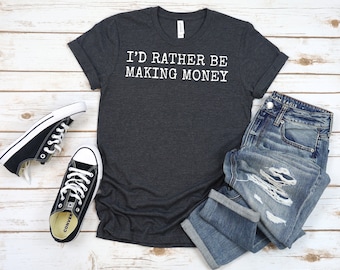 Funny Entrepreneur T-Shirt: I'd Rather Be Making Money