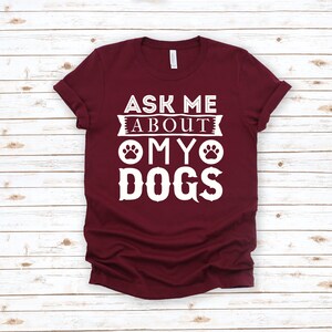 Dogs Tshirt, Dog Owner Shirt, Gift For Dog Lover, Ask Me About My Dogs Shirt, New Dog Owner Gift, Dog Person Tshirt, Pet Lover Tshirt