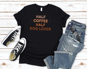 Camiseta de amante de los perros, camisa de café, regalo para los amantes de los perros, camisa de amante de los perros mitad café, camisas de perros, regalos del propietario del perro, camiseta de café para perros
