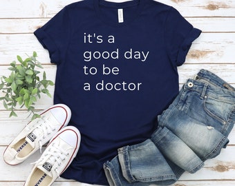 Doctor Tshirt, Medical School Grad Gift, Doctorate Gifts, Medical Student Gift, Its A Good Day To Be A Doctor Shirt, Funny Doctor T Shirt