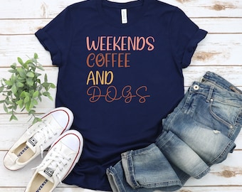 Weekends Coffee and Dogs T-Shirt: Dog Lover Gift