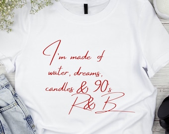I'm Made Of Water, Candles, Dreams & 90's RnB Shirt, RnB Fan Gifts, 90's RnB Gifts, 90's Music Shirt, RnB Gift. RnB Tee, Gift For RnB Lover
