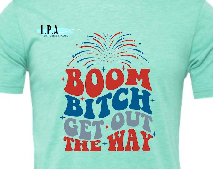 Sarcastic Patriotic Tee -4th Of July - Humor Fireworks- boom bitch patriotic- Independence Day Graphic Tee - move over bitch - Memorial Day