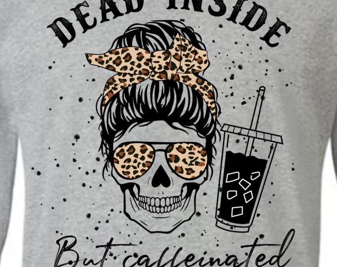 Dead inside, caffeine addict, leopard skeleton girl, funny women tee,  Graphic Tee, Stay Caffeinated, Sassy Classy Smart Ass, messy mom bun