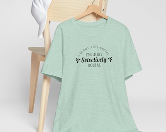I'm Not Anti-Social I'm Just Selectively Social Shirt | Sarcastic Shirt | Funny Quote Shirt | Funny T-shirt Bella Canvas | Humorous Shirts
