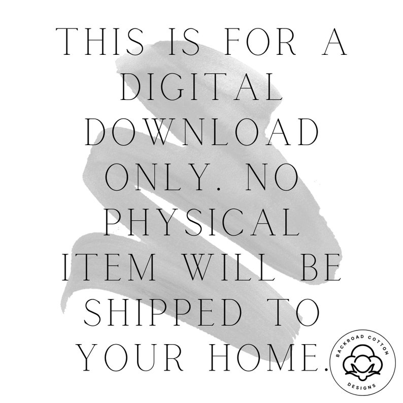 K&ouml;nnte beinhalten: Ein grauer Aquarellhintergrund mit wei&szlig;em Text, der "THIS IS FOR A DIGITAL DOWNLOAD ONLY. NO PHYSICAL ITEM WILL BE SHIPPED TO YOUR HOME." lautet. Im unteren rechten Eck befindet sich eine wei&szlig;e Baumwollkapsel mit schwarzem Umriss und dem Text "BACKROAD COTTON DESIGNS" darum herum.