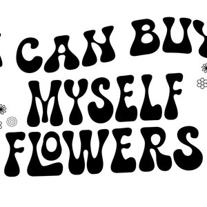 I Can Buy Myself Flowers SVG - Self Love Motivational Design (PNG EPS)