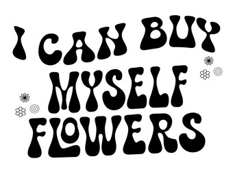 I Can Buy Myself Flowers SVG - Self Love Motivational Design (PNG EPS)