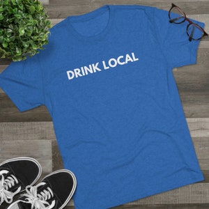 Drink Local Shirt, Beer Shirt, Beer T Shirt, Craft Beer, Craft Beer T Shirt, Craft Beer Shirt, Shirt for Him, Shirt for Her, Drinking Shirt