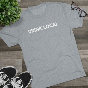 Drink Local Shirt, Beer Shirt, Beer T Shirt, Craft Beer, Craft Beer T Shirt, Craft Beer Shirt, Shirt for Him, Shirt for Her, Drinking Shirt