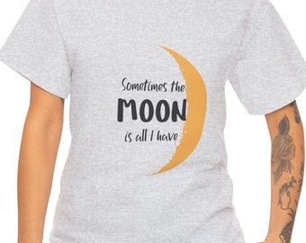 Manchmal ist der MOND alles, was ich habe. Unisex Schweres Baumwoll T-Shirt