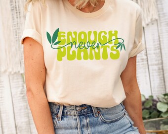 Never Enough Plants Shirt, Plant Lover Shirt, Plant Lover Gift, Gardening Gift, Plant T Shirt, Gardening Shirt, Botanical Shirt, Plant Lady