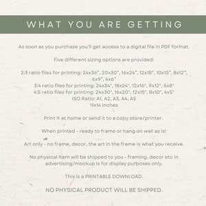 May include: A digital download for printable art in various sizes. The text reads "What you are getting" and lists different sizing options for printing, including 24x36 inches, 20x30 inches, 16x24 inches, 12x18 inches, 10x15 inches, 8x12 inches, 6x9 inches, 4x6 inches, 24x34 inches, 18x24 inches, 12x16 inches, 9x12 inches, 6x8 inches, 24x30 inches, 16x20 inches, 12x15 inches, 8x10 inches, 4x5 inches, A1, A2, A3, A4, A5, and 11x14 inches. The text also states that no physical item will be shipped and that this is a printable download.