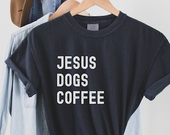 Jesus Dogs Coffee Shirt Funny Jesus Shirt Jesus Shirt Dog Mom Shirt Coffee Lover Dog Lover Animal Lover Christian Shirt Faith Shirt