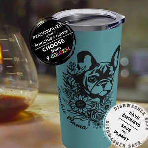 May include: A teal blue stainless steel tumbler with a black silhouette of a French bulldog with flowers and the text "Frenchie Mama". The tumbler has a silver lid and a sticker that says "PERSONALIZE your Frenchie's name CHOOSE from 9 COLORS!" and another sticker that says "DISHWASHER SAFE SAVE $MONEY$ SAVE THE PLANET DISHWASHER SAFE".