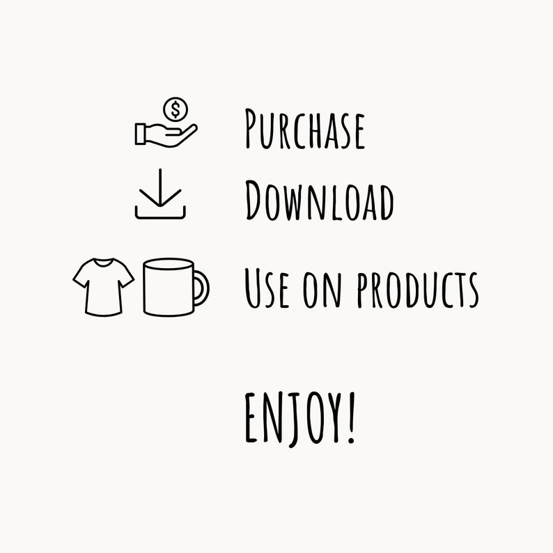 May include: A black and white graphic with the words "PURCHASE, DOWNLOAD, USE ON PRODUCTS, ENJOY!" accompanied by icons of a hand holding money, a downward arrow, a t-shirt, and a mug.