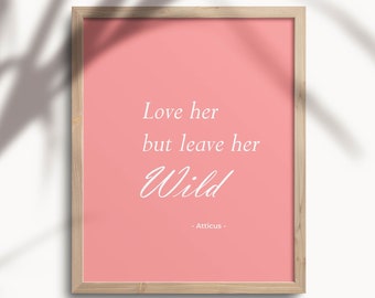 Atticus Poetry Art print, Love PRINTABLE, Love Her But Leave Her Wild, Valentines Wedding Anniversary Romantic Gift, Instant Download, VAL01