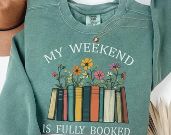 My Weekend is Fully Booked Comfort Colors Sweatshirt Floral Book Reading Lover Tshirt Librarian Gift Girl Booknerd Bookworm Bookish Crewneck