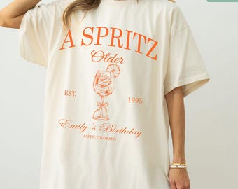 A Spritz Older Birthday Shirt Custom 30th Birthday Shir, Spritz Lover 25th 21st Birthday Gift Spritz Theme Bday Girls Trip Outfits