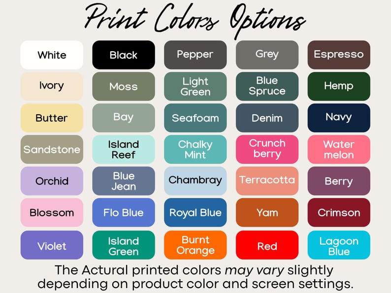 May include: A colour chart titled Print Colours Options featuring thirty-five rectangular swatches with labels including White, Black, Pepper, Grey, Espresso, Ivory, Moss, Light Green, Blue Spruce, Hemp, Butter, Bay, Seafoam, Denim, Navy, Sandstone, Island Reef, Chalky Mint, Crunchberry, Watermelon, Orchid, Blue Jean, Chambray, Terracotta, Berry, Blossom, Flo Blue, Royal Blue, Yam, Crimson, Violet, Island Green, Burnt Orange, Red, and Lagoon Blue.
