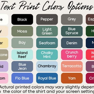 May include: A chart of 25 different color swatches with names for each color. The colors include white, black, pepper, grey, espresso, ivory, moss, light green, blue spruce, hemp, butter, bay, seafoam, denim, navy, sandstone, island reef, chalky mint, crunch berry, water melon, orchid, blue jean, chambray, terracotta, berry, blossom, flo blue, royal blue, yam, and crimson. The text at the bottom of the chart reads "The Actural printed colors may vary slightly depending on the color of the shirt and your screen settings."