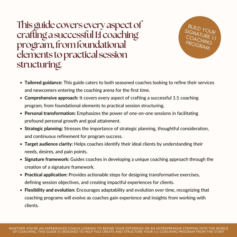 May include: A guide for crafting a successful 1:1 coaching program. The guide covers topics like tailored guidance, comprehensive approach, personal transformation, strategic planning, target audience clarity, signature framework, practical application, and flexibility and evolution. The guide is designed to help coaches create and structure their 1:1 coaching program from the start.