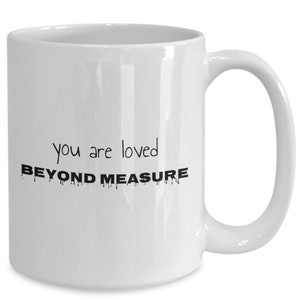 You are loved beyond measure - white mug with black letters
