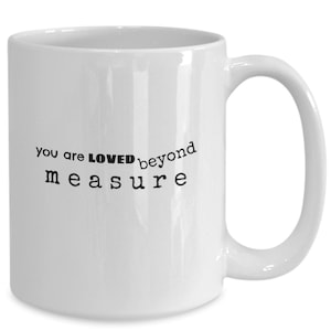 You are loved beyond measure - white mug with black letters
