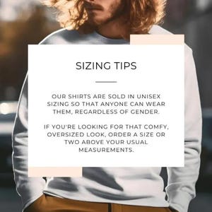 May include: White unisex sweatshirt with the text "SIZING TIPS" and information about sizing. The text explains that the shirts are unisex and to order a size or two above your usual measurements for an oversized look.