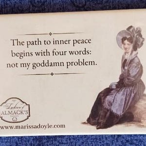 May include: Rectangular magnet with a vintage illustration of a woman in a long dress and hat. Text reads: "The path to inner peace begins with four words: not my goddamn problem." The Ladies of Almack's series.