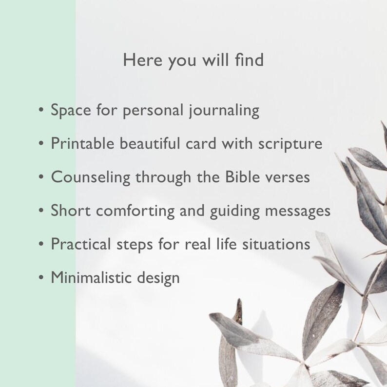 May include: A white background with a light green border on the left side. The text "Here you will find" is at the top of the image. A list of bullet points follows: "Space for personal journaling", "Printable beautiful card with scripture", "Counseling through the Bible verses", "Short comforting and guiding messages", "Practical steps for real life situations", and "Minimalistic design".