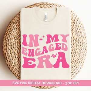 In My Engaged Era Svg,Png,Bride Png,Getting Married Png,In My Bride Era Svg,Bachelorette Party Svg,Engaged Era Png