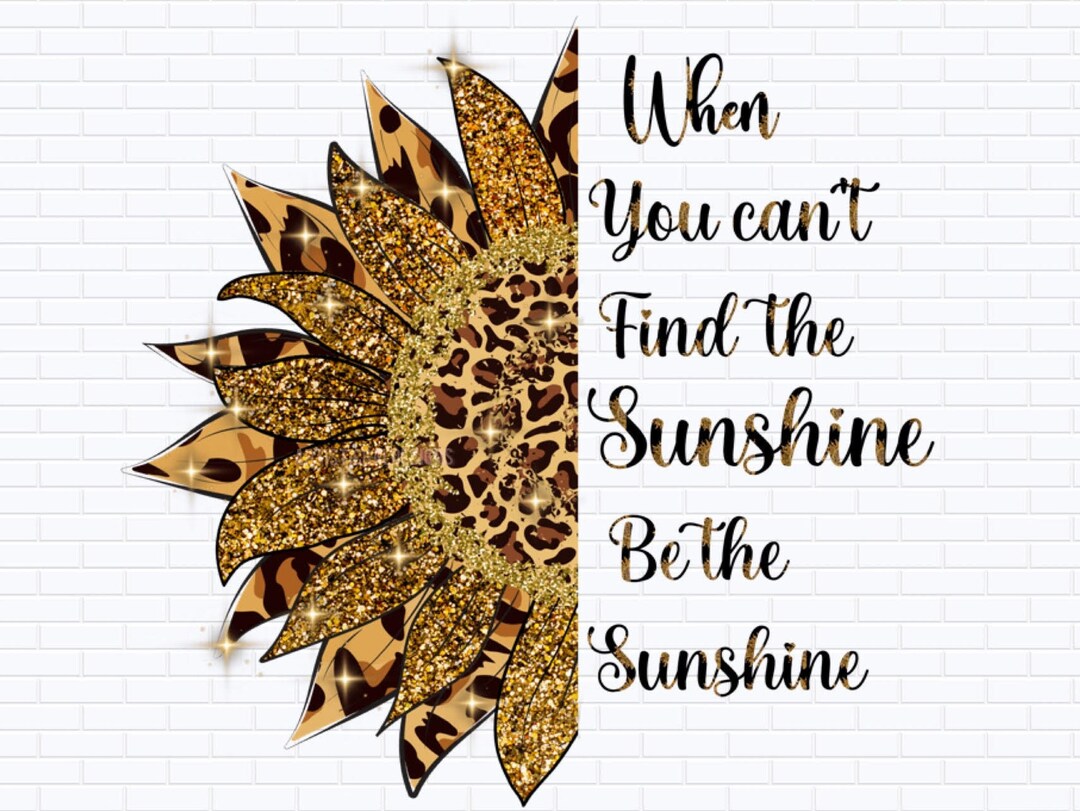 When You Can't Find the Sunshine Be the Sunshine PNG - Etsy