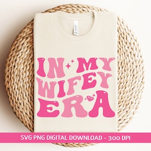 In My Wifey Era Svg Png, presente de chá de panela, noivado, presente para esposa, presente de noivo, presente de casamento, despedida de solteira svg, camisa de esposa, presente de noiva