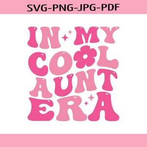 In My Cool Aunt Era SVG, Aunt Era SVG, Aunt Svg, Auntie Svg, Cool Aunt Shirt Svg, Aunt To Be Svg, Cool Aunts Club Svg, Cool Aunt Era PNG