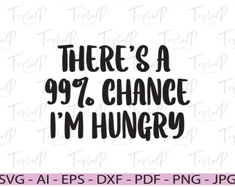 There's a 99% chance I am hungry SVG, Food lover, Foodie, Always hungry shirt, Thinking of food always, Love food shirt, Cricut, Silhouette
