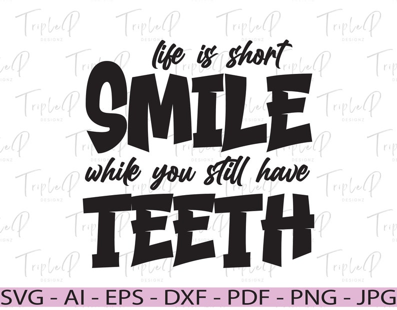 May include: Black and white graphic text design that reads "Life is short, Smile while you still have teeth".