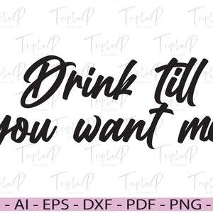 Trink bis du mich willst SVG, trinken SVG, willst mich SVG, lustiges Trinkhemd, Schnittdatei für Cricut, Silhouette